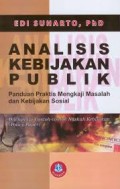 Analisis kebijakan publik : panduan praktis mengkaji masalah dan kebijakan sosial ; dilengkapi contoh-contoh naskah kebijakan (policy paper)